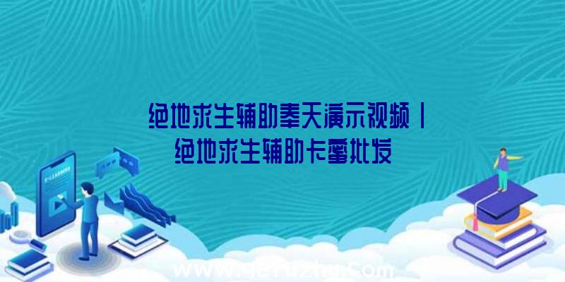 「绝地求生辅助奉天演示视频」|绝地求生辅助卡蜜批发